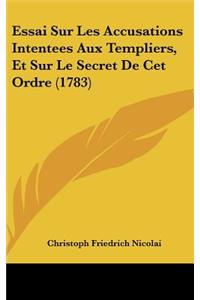 Essai Sur Les Accusations Intentees Aux Templiers, Et Sur Le Secret De Cet Ordre (1783)