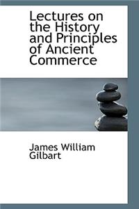 Lectures on the History and Principles of Ancient Commerce