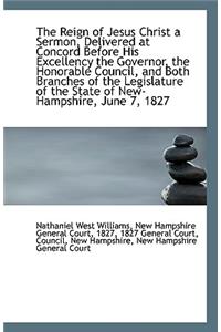 The Reign of Jesus Christ a Sermon, Delivered at Concord Before His Excellency the Governor, the Hon