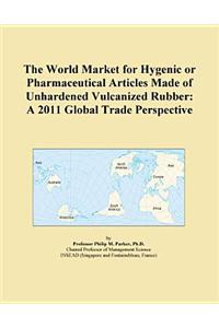 The World Market for Hygenic or Pharmaceutical Articles Made of Unhardened Vulcanized Rubber