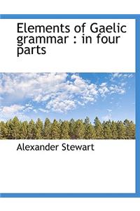 Elements of Gaelic Grammar: In Four Parts