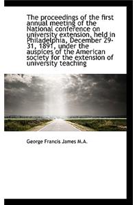 The Proceedings of the First Annual Meeting of the National Conference on University Extension, Held