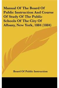 Manual Of The Board Of Public Instruction And Course Of Study Of The Public Schools Of The City Of Albany, New York, 1884 (1884)