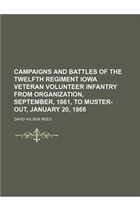 Campaigns and Battles of the Twelfth Regiment Iowa Veteran Volunteer Infantry from Organization, September, 1861, to Muster-Out, January 20, 1866