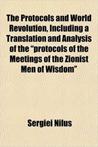 The Protocols and World Revolution, Including a Translation and Analysis of the Protocols of the Meetings of the Zionist Men of Wisdom