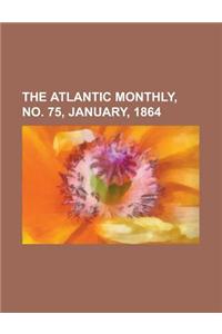 The Atlantic Monthly, Volume 13, No. 75, January, 1864