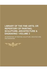 Library of the Fine Arts (Volume 3); Or Repertory of Painting, Sculpture, Architecture & Engraving. or Repertory of Painting, Sculpture, Architecture,