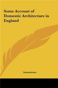 Some Account of Domestic Architecture in England