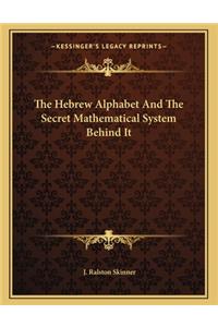 The Hebrew Alphabet and the Secret Mathematical System Behind It