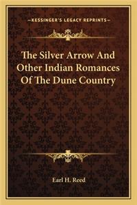 Silver Arrow and Other Indian Romances of the Dune Country