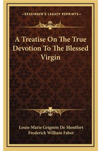 Treatise On The True Devotion To The Blessed Virgin