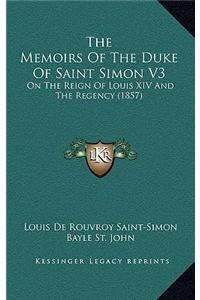 The Memoirs of the Duke of Saint Simon V3: On the Reign of Louis XIV and the Regency (1857)