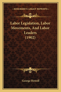 Labor Legislation, Labor Movements, and Labor Leaders (1902)