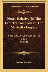 Notes Relative To The Late Transactions In The Marhatta Empire