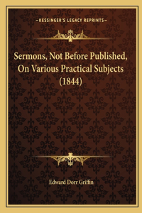 Sermons, Not Before Published, On Various Practical Subjects (1844)