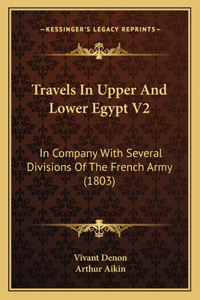Travels In Upper And Lower Egypt V2: In Company With Several Divisions Of The French Army (1803)