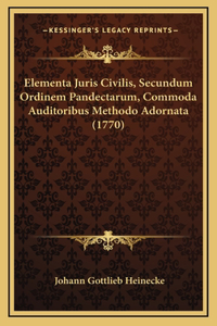 Elementa Juris Civilis, Secundum Ordinem Pandectarum, Commoda Auditoribus Methodo Adornata (1770)
