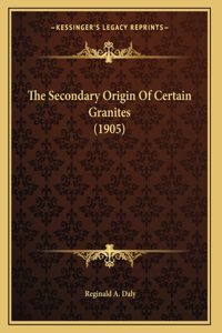 The Secondary Origin Of Certain Granites (1905)