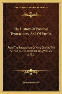 History Of Political Transactions, And Of Parties: From The Restoration Of King Charles The Second, To The Death Of King William (1792)