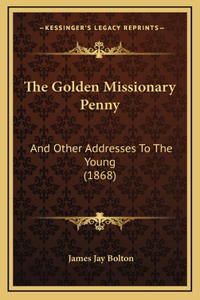 The Golden Missionary Penny: And Other Addresses To The Young (1868)