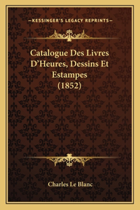 Catalogue Des Livres D'Heures, Dessins Et Estampes (1852)