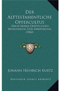 Alttestamentliche Opfercultus: Nach Seiner Gesetzlichen Begrundung Und Anwendung (1862)