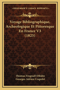 Voyage Bibliographique, Archeologique Et Pittoresque En France V3 (1825)