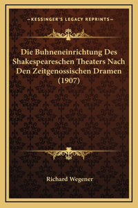 Die Buhneneinrichtung Des Shakespeareschen Theaters Nach Den Zeitgenossischen Dramen (1907)