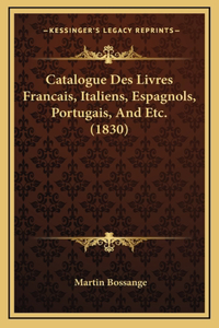 Catalogue Des Livres Francais, Italiens, Espagnols, Portugais, And Etc. (1830)