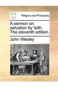 A Sermon on Salvation by Faith. the Eleventh Edition.