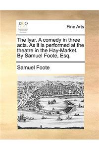 The lyar. A comedy in three acts. As it is performed at the theatre in the Hay-Market. By Samuel Foote, Esq.