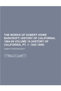 The Works of Hubert Howe Bancroft Volume 18 (History of California, PT. 1: 1542-1800)