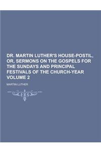 Dr. Martin Luther's House-Postil, Or, Sermons on the Gospels for the Sundays and Principal Festivals of the Church-Year Volume 2