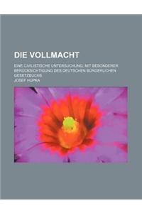 Die Vollmacht; Eine Civilistische Untersuchung, Mit Besonderer Berucksichtigung Des Deutschen Burgerlichen Gesetzbuchs