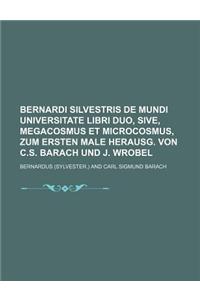 Bernardi Silvestris de Mundi Universitate Libri Duo, Sive, Megacosmus Et Microcosmus, Zum Ersten Male Herausg. Von C.S. Barach Und J. Wrobel