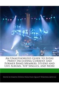 An Unauthorized Guide to Judas Priest Including Current and Former Band Members, Studio and Live Albums, Top Singles, and More