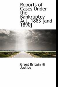 Reports of Cases Under the Bankruptcy ACT, 1883 [And 1890]