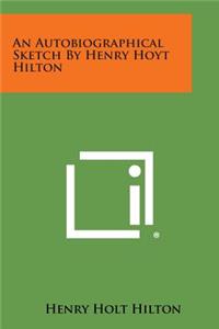 Autobiographical Sketch by Henry Hoyt Hilton
