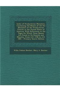 Index of Presbyterian Ministers, Containing the Names of All the Ministers of the Presbyterian Church in the United States of America: With References