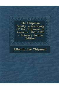 The Chipman Family, a Genealogy of the Chipmans in America, 1631-1920