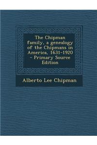 The Chipman Family, a Genealogy of the Chipmans in America, 1631-1920