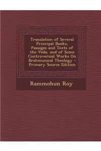 Translation of Several Principal Books, Passages and Texts of the Veds, and of Some Controversial Works on Brahmunical Theology - Primary Source Edition