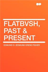 Flatbvsh, Past & Present