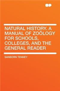 Natural History. a Manual of Zoology for Schools, Colleges, and the General Reader