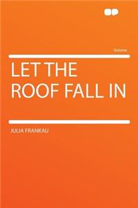 Let the Roof Fall in