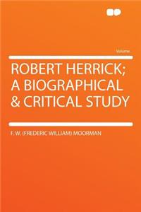 Robert Herrick; A Biographical & Critical Study