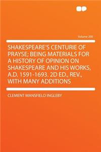 Shakespeare's Centurie of Prayse; Being Materials for a History of Opinion on Shakespeare and His Works, A.D. 1591-1693. 2D Ed., REV., with Many Additions Volume 200