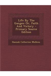 Life by the Ganges: Or, Faith and Victory