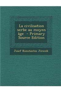 La Civilisation Serbe Au Moyen Age - Primary Source Edition