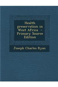 Health Preservation in West Africa - Primary Source Edition